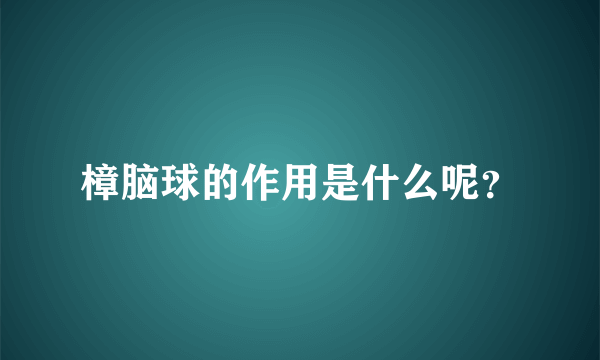 樟脑球的作用是什么呢？