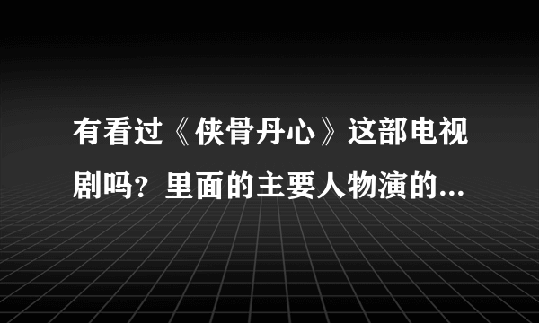 有看过《侠骨丹心》这部电视剧吗？里面的主要人物演的怎么样？