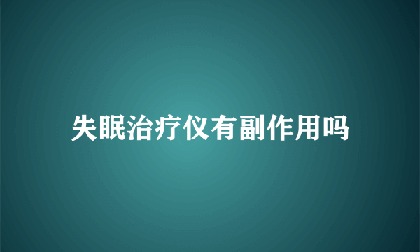 失眠治疗仪有副作用吗