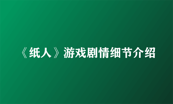 《纸人》游戏剧情细节介绍