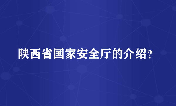 陕西省国家安全厅的介绍？