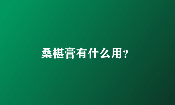 桑椹膏有什么用？