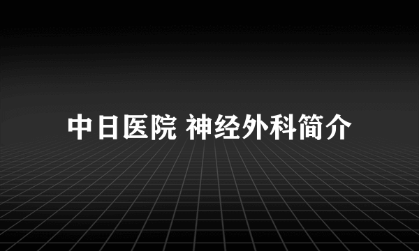 中日医院 神经外科简介