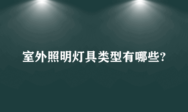 室外照明灯具类型有哪些?