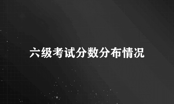 六级考试分数分布情况