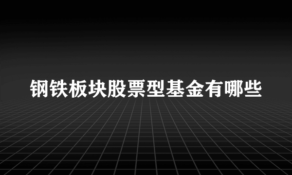 钢铁板块股票型基金有哪些