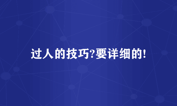 过人的技巧?要详细的!