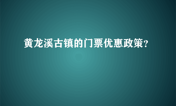 黄龙溪古镇的门票优惠政策？