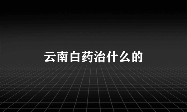 云南白药治什么的