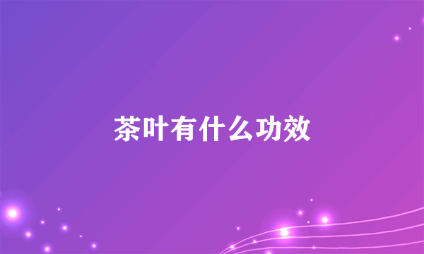 茶叶有什么功效