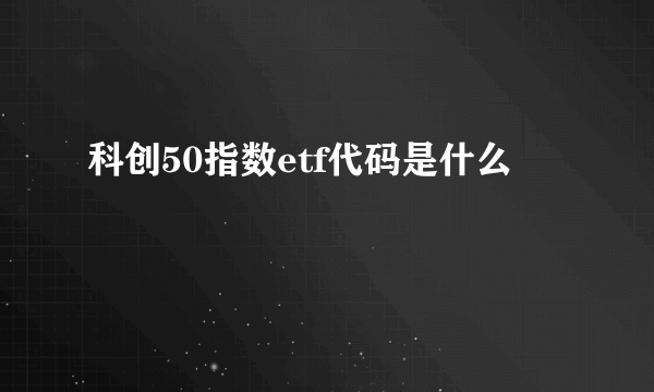 科创50指数etf代码是什么