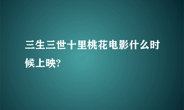 三生三世十里桃花电影什么时候上映?