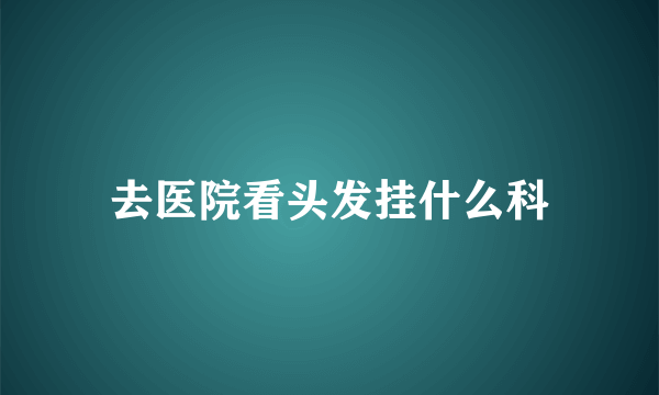 去医院看头发挂什么科