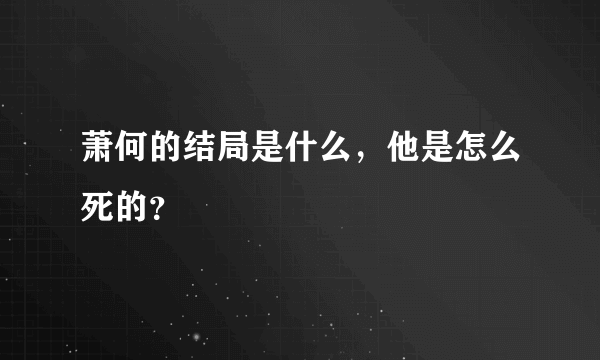 萧何的结局是什么，他是怎么死的？