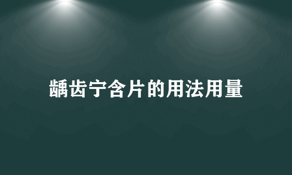 龋齿宁含片的用法用量