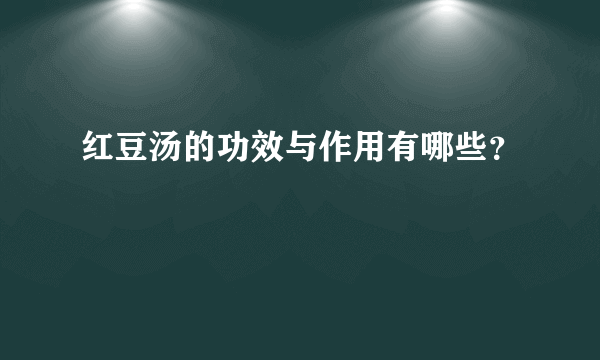 红豆汤的功效与作用有哪些？