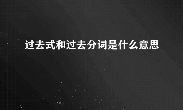 过去式和过去分词是什么意思