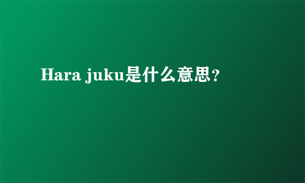 Hara juku是什么意思？