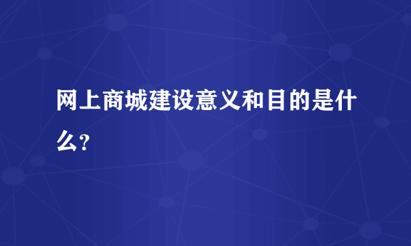 网上商城建设意义和目的是什么？