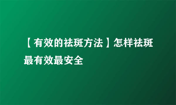 【有效的祛斑方法】怎样祛斑最有效最安全