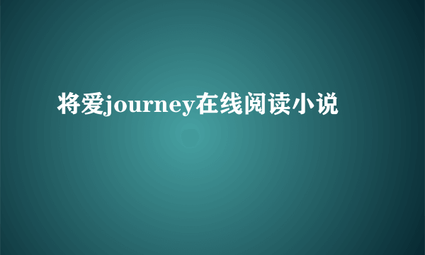 将爱journey在线阅读小说