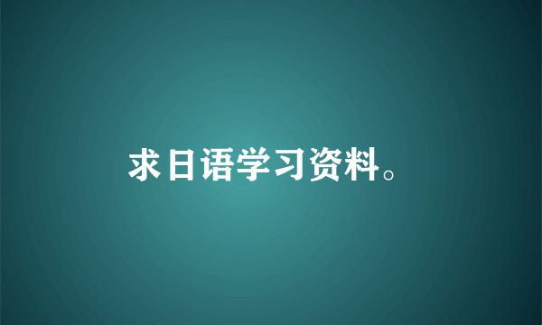 求日语学习资料。