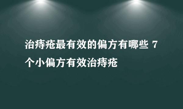 治痔疮最有效的偏方有哪些 7个小偏方有效治痔疮