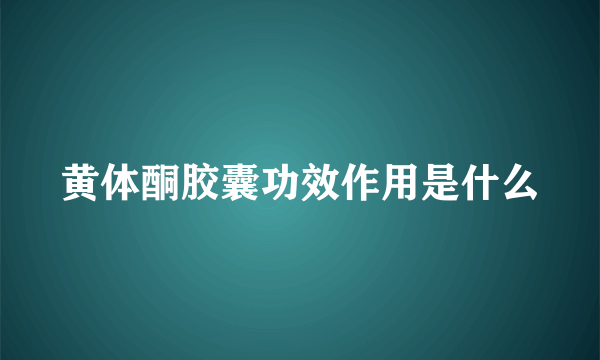 黄体酮胶囊功效作用是什么