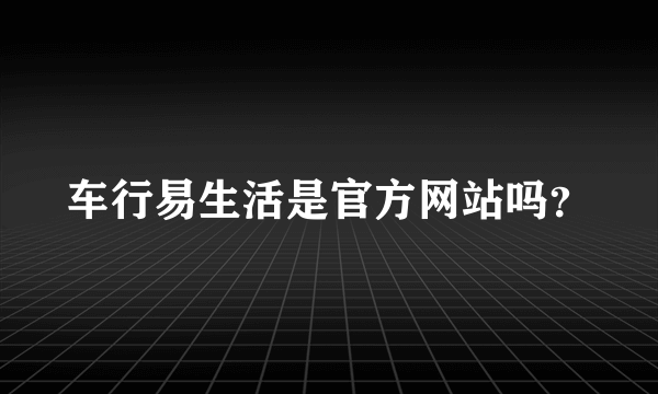 车行易生活是官方网站吗？