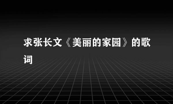 求张长文《美丽的家园》的歌词