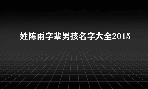 姓陈雨字辈男孩名字大全2015