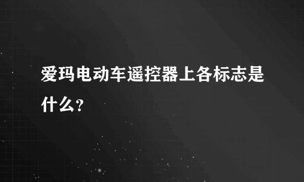 爱玛电动车遥控器上各标志是什么？