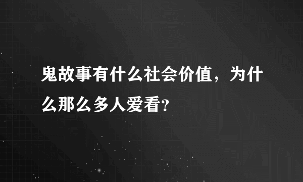 鬼故事有什么社会价值，为什么那么多人爱看？