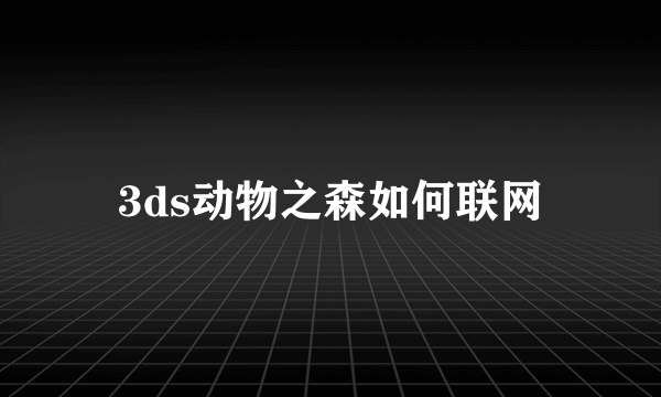 3ds动物之森如何联网