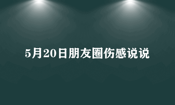 5月20日朋友圈伤感说说