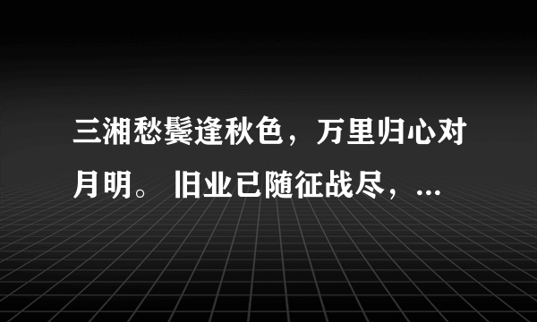 三湘愁鬓逢秋色，万里归心对月明。 旧业已随征战尽，更堪江上鼓鼙声