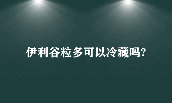 伊利谷粒多可以冷藏吗?