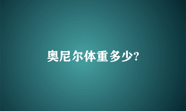 奥尼尔体重多少?