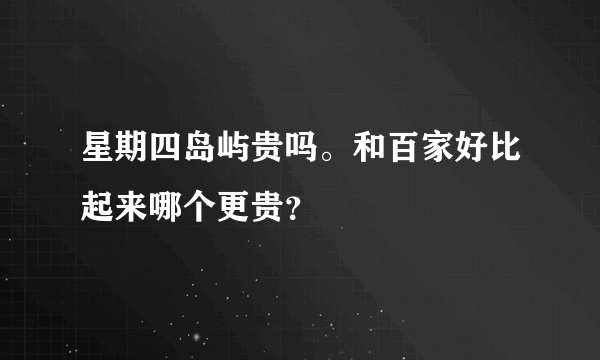 星期四岛屿贵吗。和百家好比起来哪个更贵？