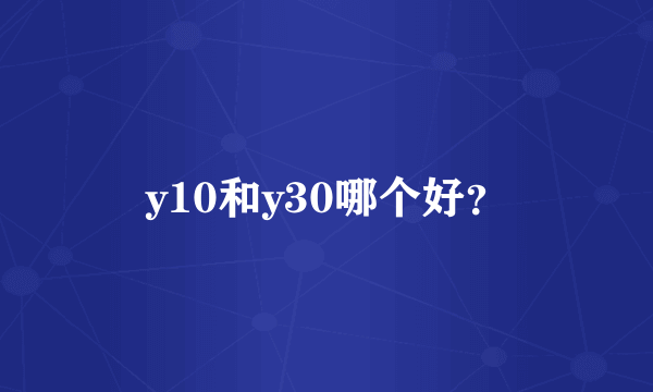 y10和y30哪个好？