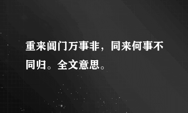 重来阊门万事非，同来何事不同归。全文意思。