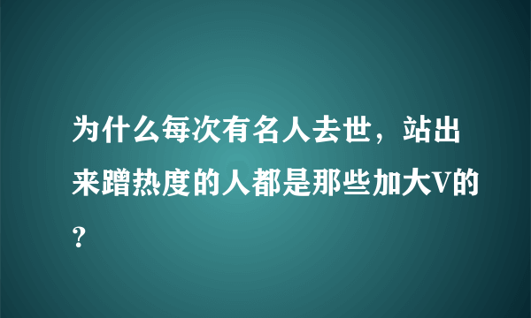 为什么每次有名人去世，站出来蹭热度的人都是那些加大V的？