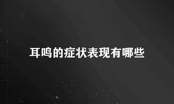 耳鸣的症状表现有哪些