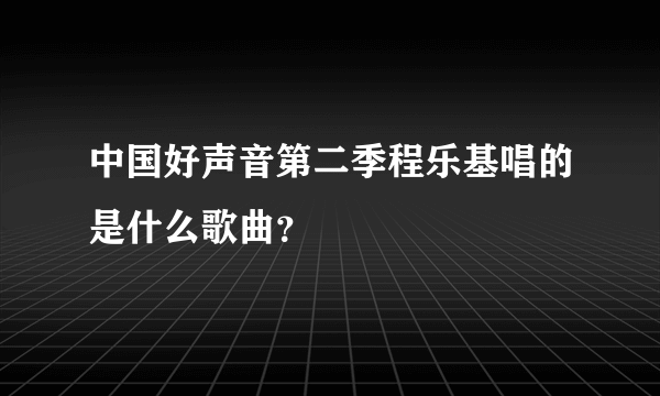 中国好声音第二季程乐基唱的是什么歌曲？