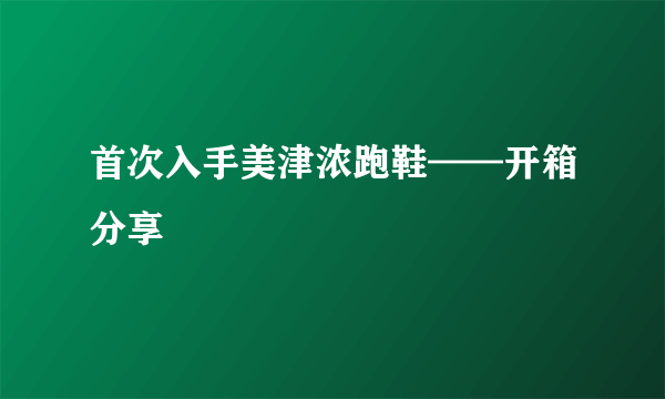 首次入手美津浓跑鞋——开箱分享