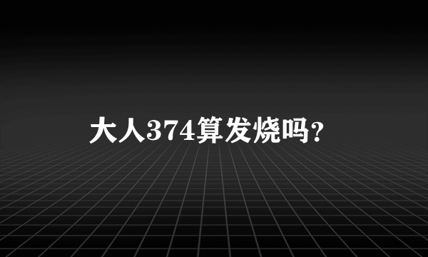 大人374算发烧吗？