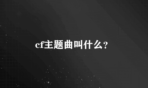 cf主题曲叫什么？