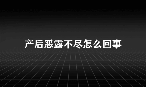 产后恶露不尽怎么回事