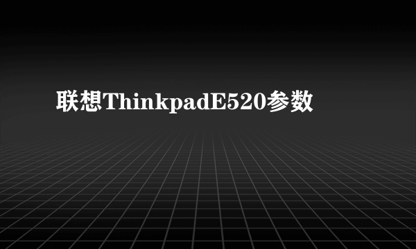 联想ThinkpadE520参数