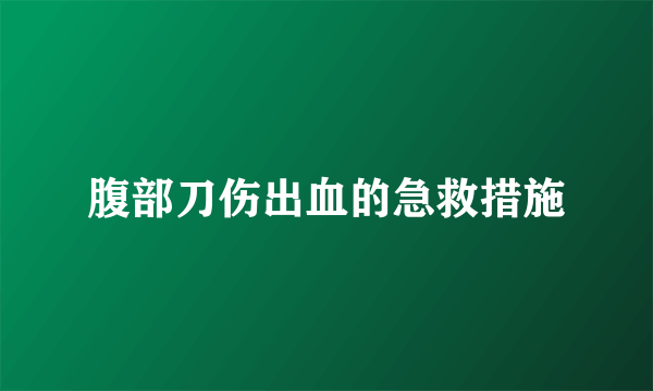 腹部刀伤出血的急救措施